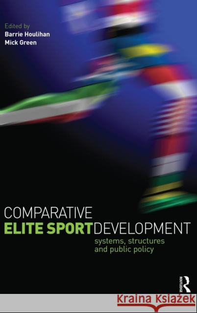 Comparative Elite Sport Development: Systems, Structures and Public Policy Houlihan, Barrie 9781138169845 Routledge - książka