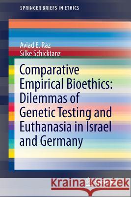 Comparative Empirical Bioethics: Dilemmas of Genetic Testing and Euthanasia in Israel and Germany Avraham Raz Silke Schicktanz Aviad E. Raz 9783319327310 Springer - książka