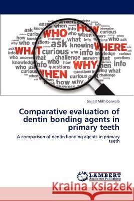 Comparative Evaluation of Dentin Bonding Agents in Primary Teeth Sajjad Mithiborwala 9783659204982 LAP Lambert Academic Publishing - książka