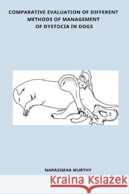Comparative Evaluation of Different Methods Of Management of Dystocia In Dogs Narasimha Murthy 9783987901102 Independent Author - książka