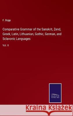 Comparative Grammar of the Sanskrit, Zend, Greek, Latin, Lithuanian, Gothic, German, and Sclavonic Languages: Vol. II F Bopp 9783375032074 Salzwasser-Verlag - książka