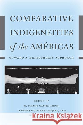 Comparative Indigeneities of the Américas: Toward a Hemispheric Approach Castellanos, M. Bianet 9780816521012 University of Arizona Press - książka