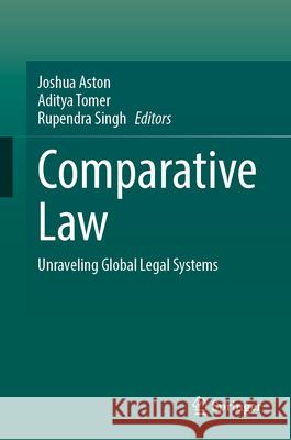 Comparative Law: Unraveling Global Legal Systems Joshua Aston Aditya Tomer Rupendra Singh 9789819778140 Springer - książka