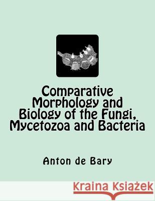 Comparative Morphology and Biology of the Fungi, Mycetozoa and Bacteria Anton De Bary Henry E. F. Garnsey Sir Isaac Bayley Balfour 9783959400930 Reprint Publishing - książka