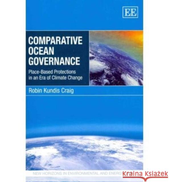 Comparative Ocean Governance: Place-Based Protections in an Era of Climate Change Robin Kundis Craig   9781781951910 Edward Elgar Publishing Ltd - książka