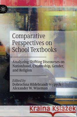 Comparative Perspectives on School Textbooks: Analyzing Shifting Discourses on Nationhood, Citizenship, Gender, and Religion Dobrochna Hildebrandt-Wypych Alexander W. Wiseman 9783030687182 Palgrave MacMillan - książka