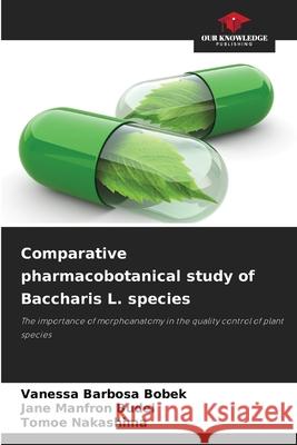 Comparative pharmacobotanical study of Baccharis L. species Barbosa  Bobek, Vanessa, Manfron Budel, Jane, Nakashima, Tomoe 9786209416286 Our Knowledge Publishing - książka