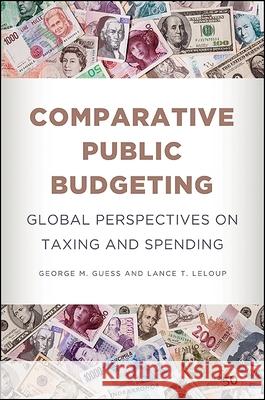 Comparative Public Budgeting: Global Perspectives on Taxing and Spending George M. Guess Lance T. LeLoup 9781438433080 State University of New York Press - książka