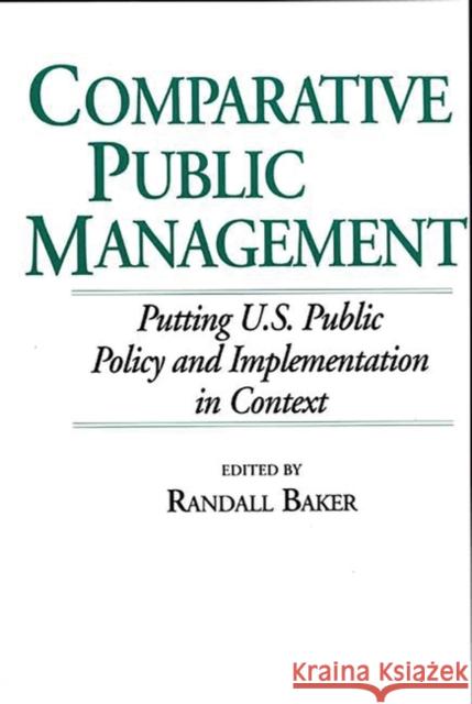 Comparative Public Management: Putting U.S. Public Policy and Implementation in Context Baker, Randall 9780275943479 Praeger Publishers - książka