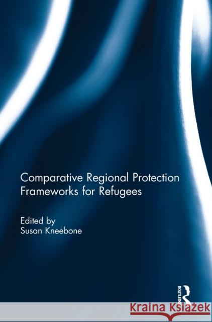 Comparative Regional Protection Frameworks for Refugees Susan Kneebone 9781138637023 Routledge - książka