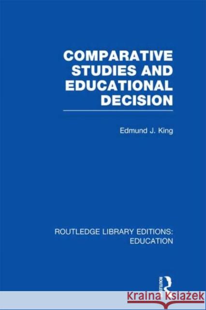 Comparative Studies and Educational Decision Edmund James King   9780415668347 Routledge - książka