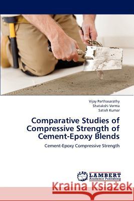 Comparative Studies of Compressive Strength of Cement-Epoxy Blends Vijay Parthasarathy, Shatakshi Verma, Professor Satish Kumar 9783659209581 LAP Lambert Academic Publishing - książka