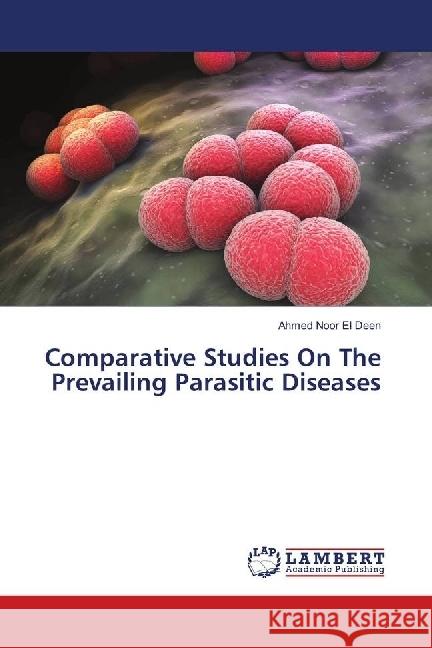 Comparative Studies On The Prevailing Parasitic Diseases Noor El Deen, Ahmed 9783659640636 LAP Lambert Academic Publishing - książka