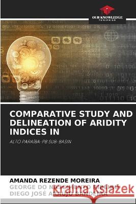 Comparative Study and Delineation of Aridity Indices in Amanda Rezende Moreira George Do Nascimento Ribeiro Diego Jose Araujo Bandeira 9786206050841 Our Knowledge Publishing - książka