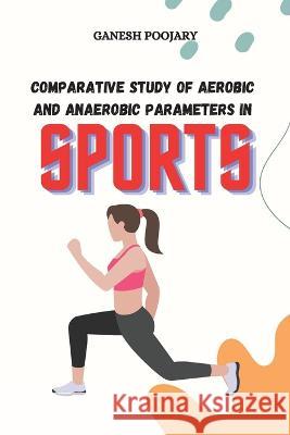 Comparative Study of Aerobic and Anaerobic Parameters in Sports Ganesh Poojary   9782549855044 Independent - książka