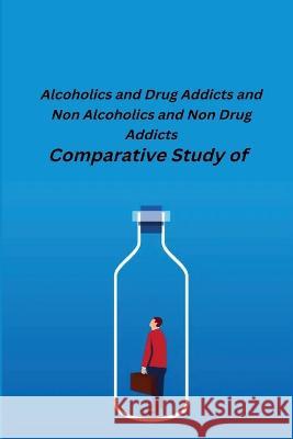 Comparative Study of Alcoholics and Drug Addicts and Non Alcoholics and Non-Drug Addicts Desh Bandhu Sharma 9781805450757 Independent Author - książka