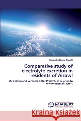 Comparative study of electrolyte excretion in residents of Aizawl Tripathi, Shailendra Kumar 9783330347601 LAP Lambert Academic Publishing - książka