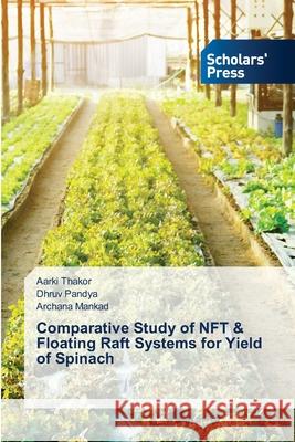 Comparative Study of NFT & Floating Raft Systems for Yield of Spinach Aarki Thakor Dhruv Pandya Archana Mankad 9786138945581 Scholars' Press - książka