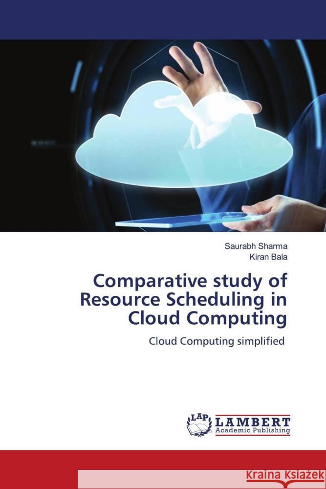 Comparative study of Resource Scheduling in Cloud Computing Sharma, Saurabh, Bala, Kiran 9786204737980 LAP Lambert Academic Publishing - książka