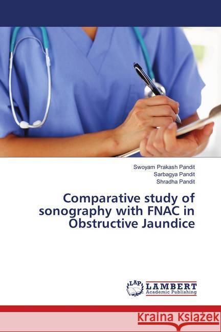 Comparative study of sonography with FNAC in Obstructive Jaundice Pandit, Swoyam Prakash; Pandit, Sarbagya; Pandit, Shradha 9783330328228 LAP Lambert Academic Publishing - książka