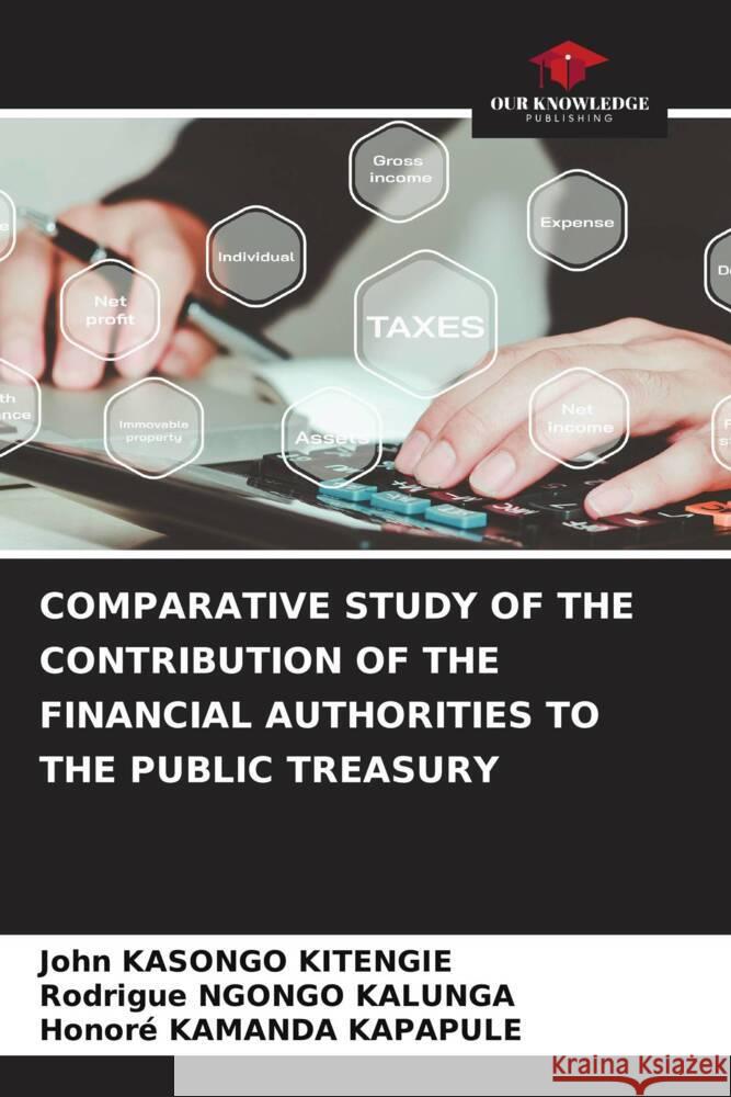 COMPARATIVE STUDY OF THE CONTRIBUTION OF THE FINANCIAL AUTHORITIES TO THE PUBLIC TREASURY KASONGO KITENGIE, JOHN, NGONGO KALUNGA, Rodrigue, KAMANDA KAPAPULE, Honoré 9786204503349 Our Knowledge Publishing - książka