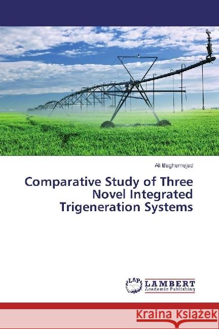 Comparative Study of Three Novel Integrated Trigeneration Systems Baghernejad, Ali 9783330003514 LAP Lambert Academic Publishing - książka