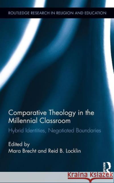 Comparative Theology in the Millennial Classroom: Hybrid Identities, Negotiated Boundaries Mara Brecht Reid B. Locklin 9781138857988 Routledge - książka
