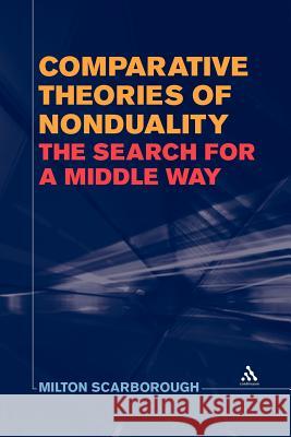 Comparative Theories of Nonduality: The Search for a Middle Way Scarborough, Milton 9781441159021 Continuum - książka