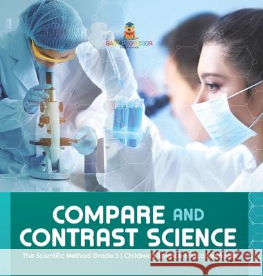Compare and Contrast Science The Scientific Method Grade 3 Children's Science Education Books Baby Professor 9781541980945 Baby Professor - książka