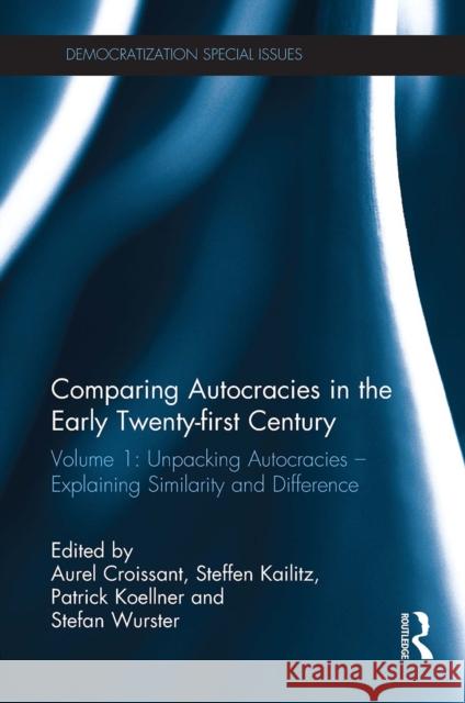 Comparing Autocracies in the Early Twenty-First Century: Volume 1: Unpacking Autocracies - Explaining Similarity and Difference Aurel Croissant Steffen Kailitz Patrick Koellner 9781032927480 Routledge - książka