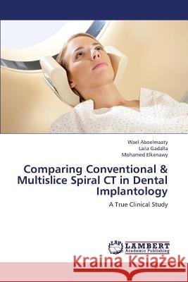 Comparing Conventional & Multislice Spiral CT in Dental Implantology Aboelmaaty Wael                          Gadalla Laila                            Elkenawy Mohamed 9783659326295 LAP Lambert Academic Publishing - książka