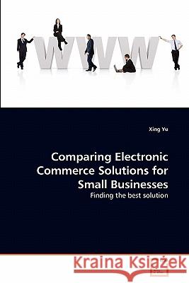 Comparing Electronic Commerce Solutions for Small Businesses Xing Yu 9783639336979 VDM Verlag - książka