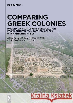 Comparing Greek Colonies: Mobility and Settlement Consolidation from Southern Italy to the Black Sea (8th - 6th Century Bc). Proceedings of the Camilla Colombi Valeria Parisi Ortwin Dally 9783110682328 de Gruyter - książka