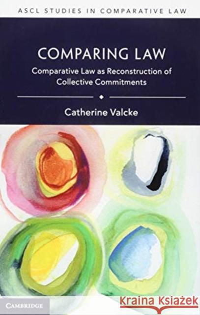 Comparing Law: Comparative Law as Reconstruction of Collective Commitments Catherine Valcke 9781108455176 Cambridge University Press - książka