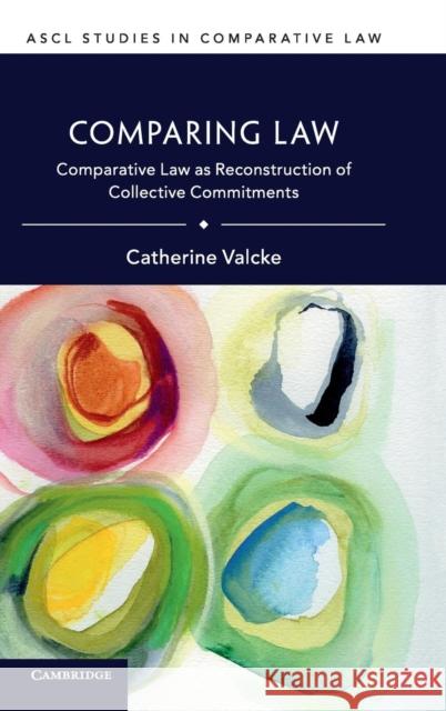 Comparing Law: Comparative Law as Reconstruction of Collective Commitments Catherine Valcke 9781108470063 Cambridge University Press - książka