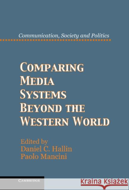 Comparing Media Systems Beyond the Western World Daniel C. Hallin (University of California, San Diego), Paolo Mancini (Università degli Studi di Perugia, Italy) 9781107013650 Cambridge University Press - książka