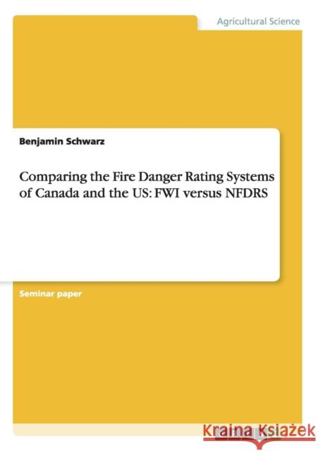 Comparing the Fire Danger Rating Systems of Canada and the US: FWI versus NFDRS Benjamin Schwarz   9783656732433 Grin Verlag Gmbh - książka