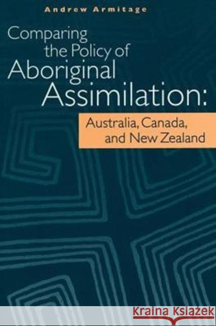 Comparing the Policy of Aboriginal Assimilation: Australia, Canada, and New Zealand Armitage, Andrew 9780774804592 University of British Columbia Press - książka