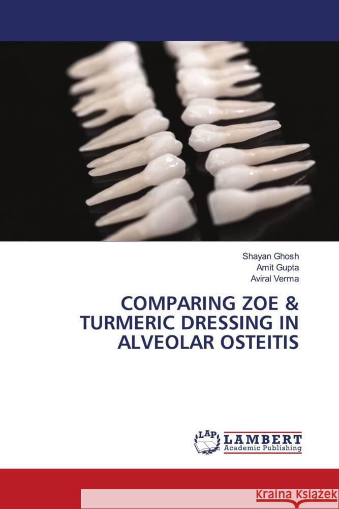 Comparing Zoe & Turmeric Dressing in Alveolar Osteitis Shayan Ghosh Amit Gupta Aviral Verma 9786208009779 LAP Lambert Academic Publishing - książka