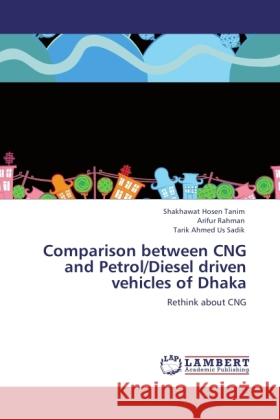 Comparison between CNG and Petrol/Diesel driven vehicles of Dhaka Tanim, Shakhawat Hosen, Rahman, Arifur, Us Sadik, Tarik Ahmed 9783845440828 LAP Lambert Academic Publishing - książka