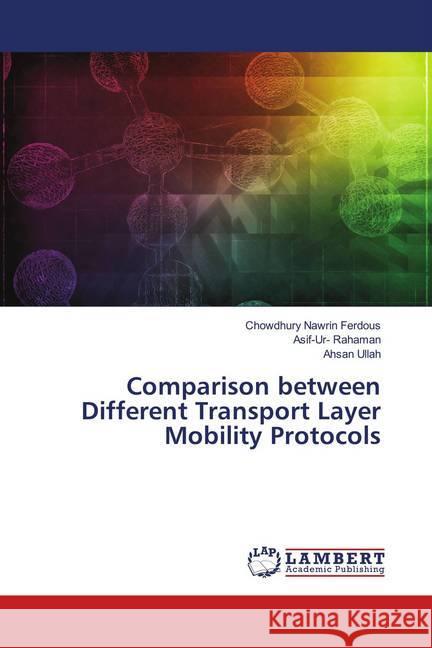 Comparison between Different Transport Layer Mobility Protocols Ferdous, Chowdhury Nawrin; Rahaman, Asif-Ur-; Ullah, Ahsan 9786139960750 LAP Lambert Academic Publishing - książka