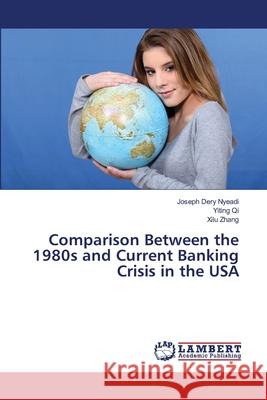 Comparison Between the 1980s and Current Banking Crisis in the USA Joseph Dery Nyeadi, Yiting Qi, Xilu Zhang 9783659422195 LAP Lambert Academic Publishing - książka