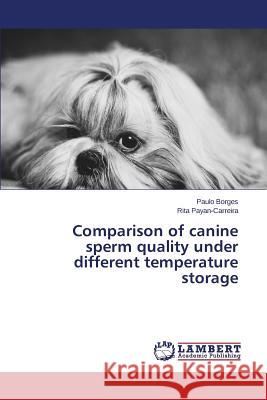 Comparison of canine sperm quality under different temperature storage Borges Paulo 9783659624735 LAP Lambert Academic Publishing - książka
