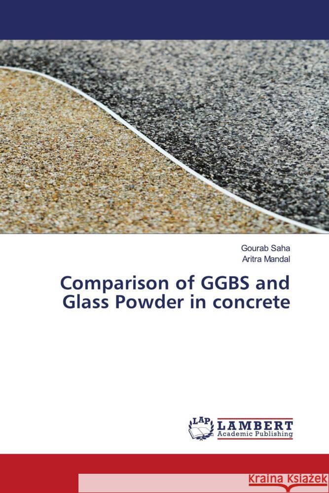 Comparison of GGBS and Glass Powder in concrete Gourab Saha Aritra Mandal 9786205514702 LAP Lambert Academic Publishing - książka