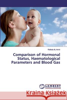 Comparison of Hormonal Status, Haematological Parameters and Blood Gas AL-Amiri, Rafeda 9786200327864 LAP Lambert Academic Publishing - książka