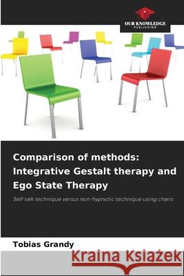 Comparison of methods: Integrative Gestalt therapy and Ego State Therapy Grandy, Tobias 9786208462895 Our Knowledge Publishing - książka