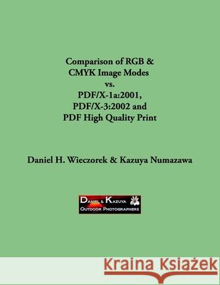 Comparison of RGB & CMYK Image Modes vs. PDF/X-1a: 2001, PDF/X-3:2002 and PDF High Quality Print Kazuya Numazawa, Daniel H Wieczorek 9781503062702 Createspace Independent Publishing Platform - książka