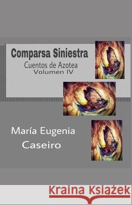 Comparsa Siniestra: Cuentos de Azotea Volumen IV Maria Eugenia Caseiro 9781095580417 Independently Published - książka