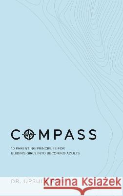 Compass: 10 Parenting Principles for Guiding Girls into Becoming Adults Dr Ursula Bell 9781941580240 Higgins Publishing - książka