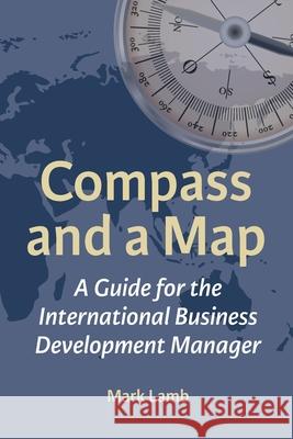 Compass and a Map: A Guide for the International Business Development Manager Mark Lamb 9781739723019 Forward Thinking Publishing - książka